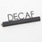 Sign, ''decaf'', 5''L x 3/4''W x 1-1/2''H, 202 stainless steel, black